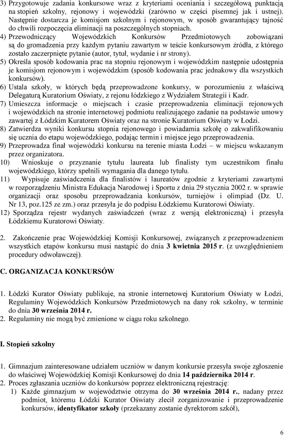 4) Przewodniczący Wojewódzkich Konkursów Przedmiotowych zobowiązani są do gromadzenia przy każdym pytaniu zawartym w teście konkursowym źródła, z którego zostało zaczerpnięte pytanie (autor, tytuł,