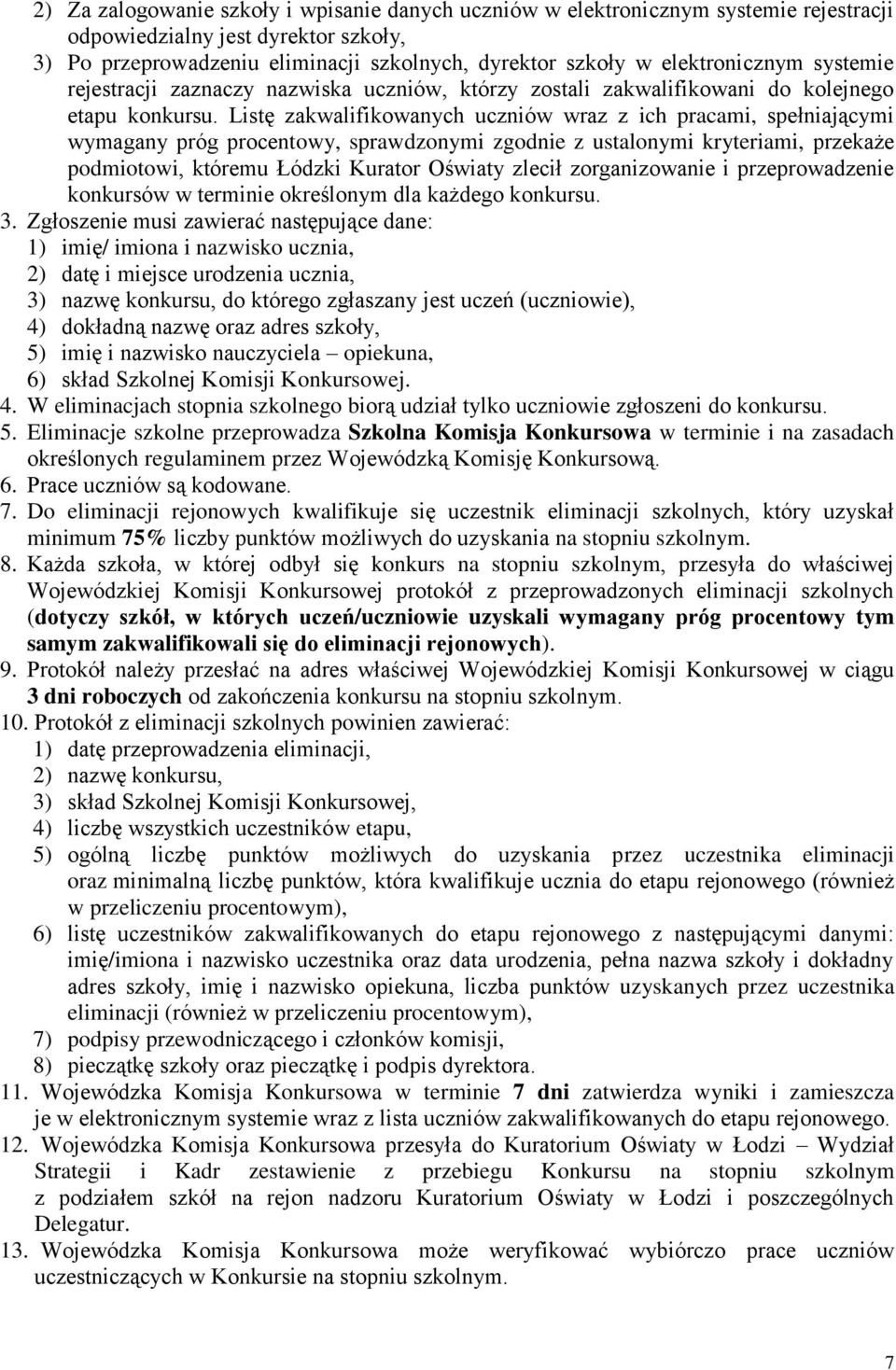 Listę zakwalifikowanych uczniów wraz z ich pracami, spełniającymi wymagany próg procentowy, sprawdzonymi zgodnie z ustalonymi kryteriami, przekaże podmiotowi, któremu Łódzki Kurator Oświaty zlecił