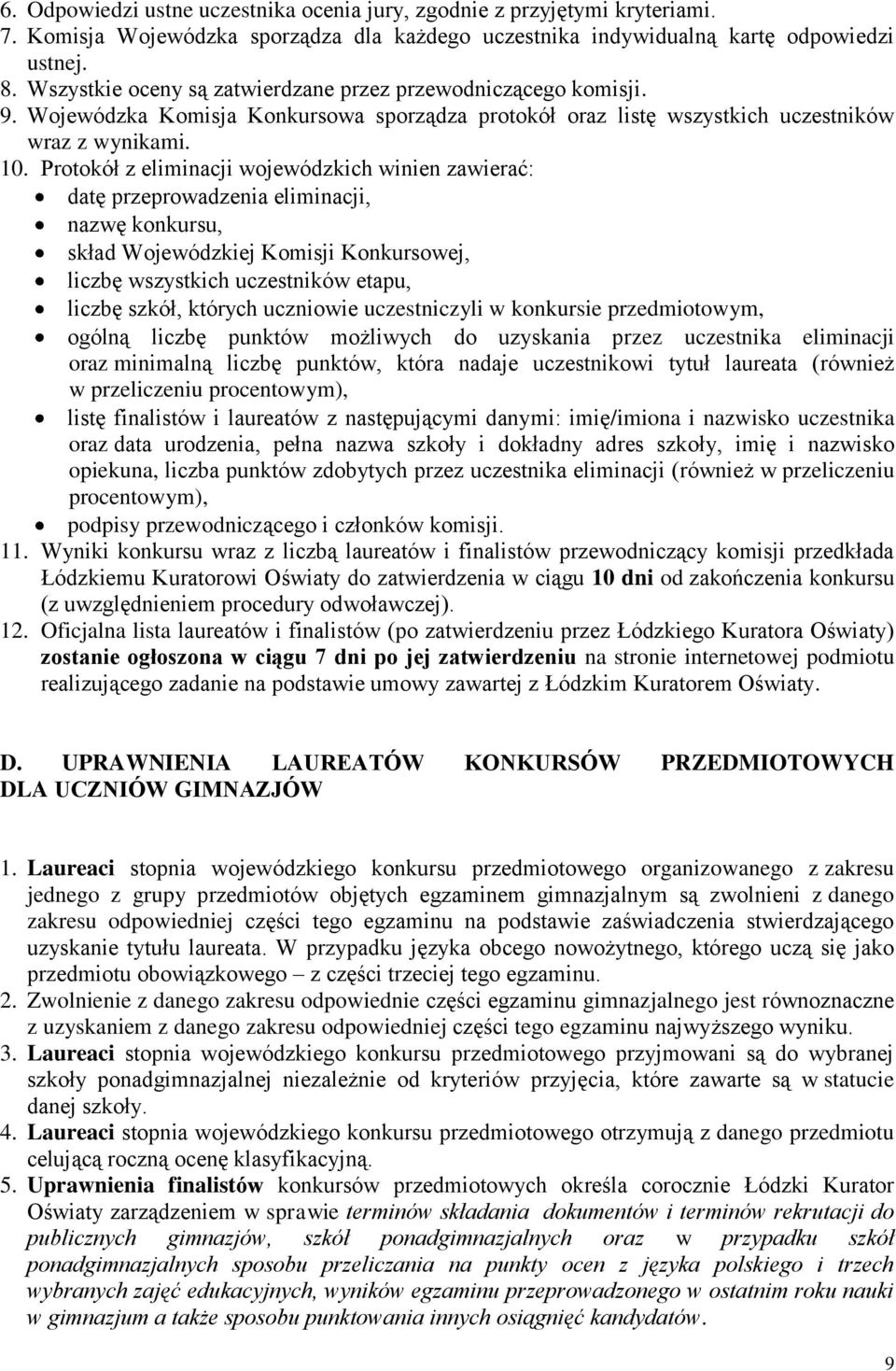 Protokół z eliminacji wojewódzkich winien zawierać: datę przeprowadzenia eliminacji, nazwę konkursu, skład Wojewódzkiej Komisji Konkursowej, liczbę wszystkich uczestników etapu, liczbę szkół, których