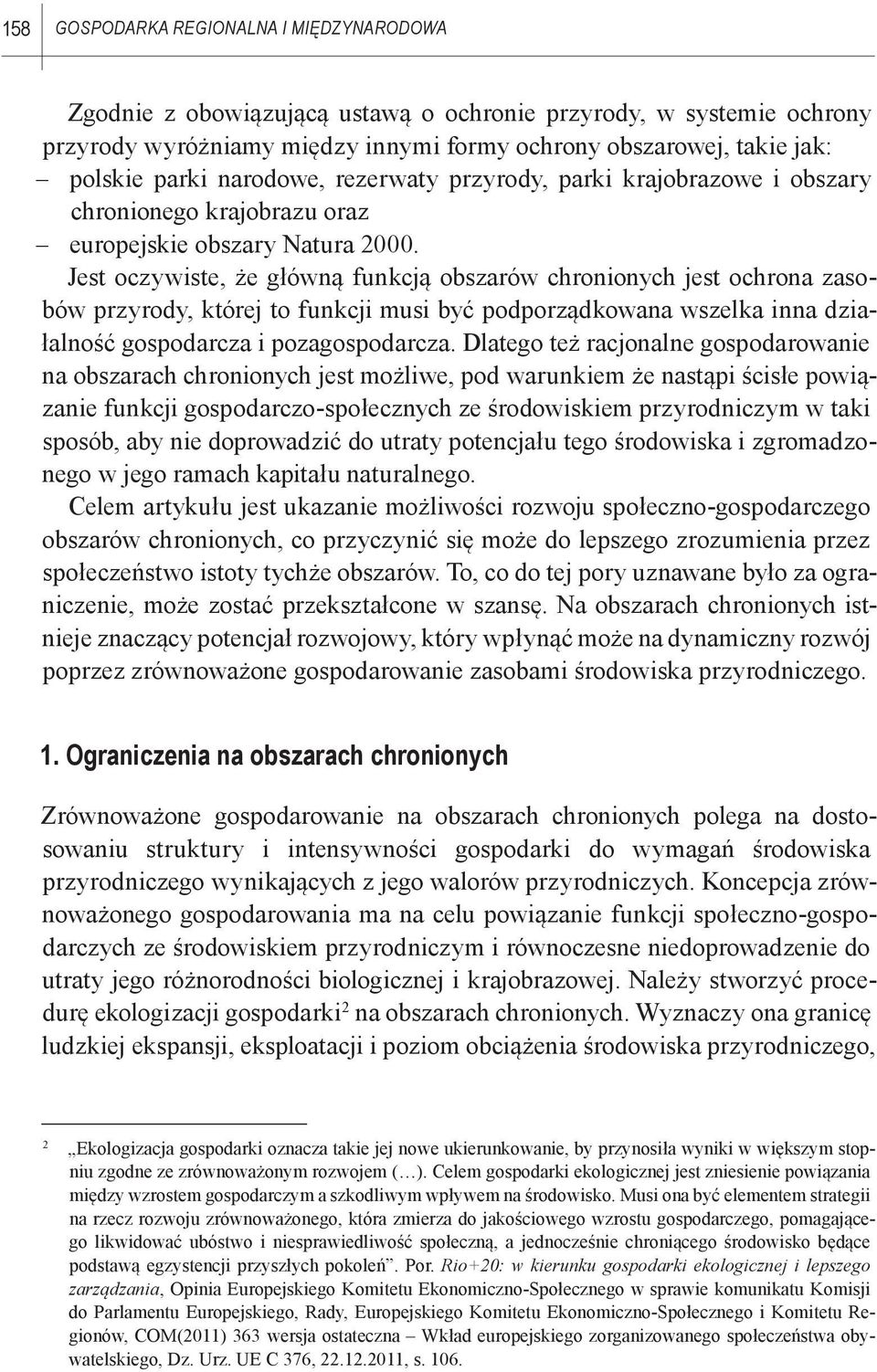 Jest oczywiste, że główną funkcją obszarów chronionych jest ochrona zasobów przyrody, której to funkcji musi być podporządkowana wszelka inna działalność gospodarcza i pozagospodarcza.