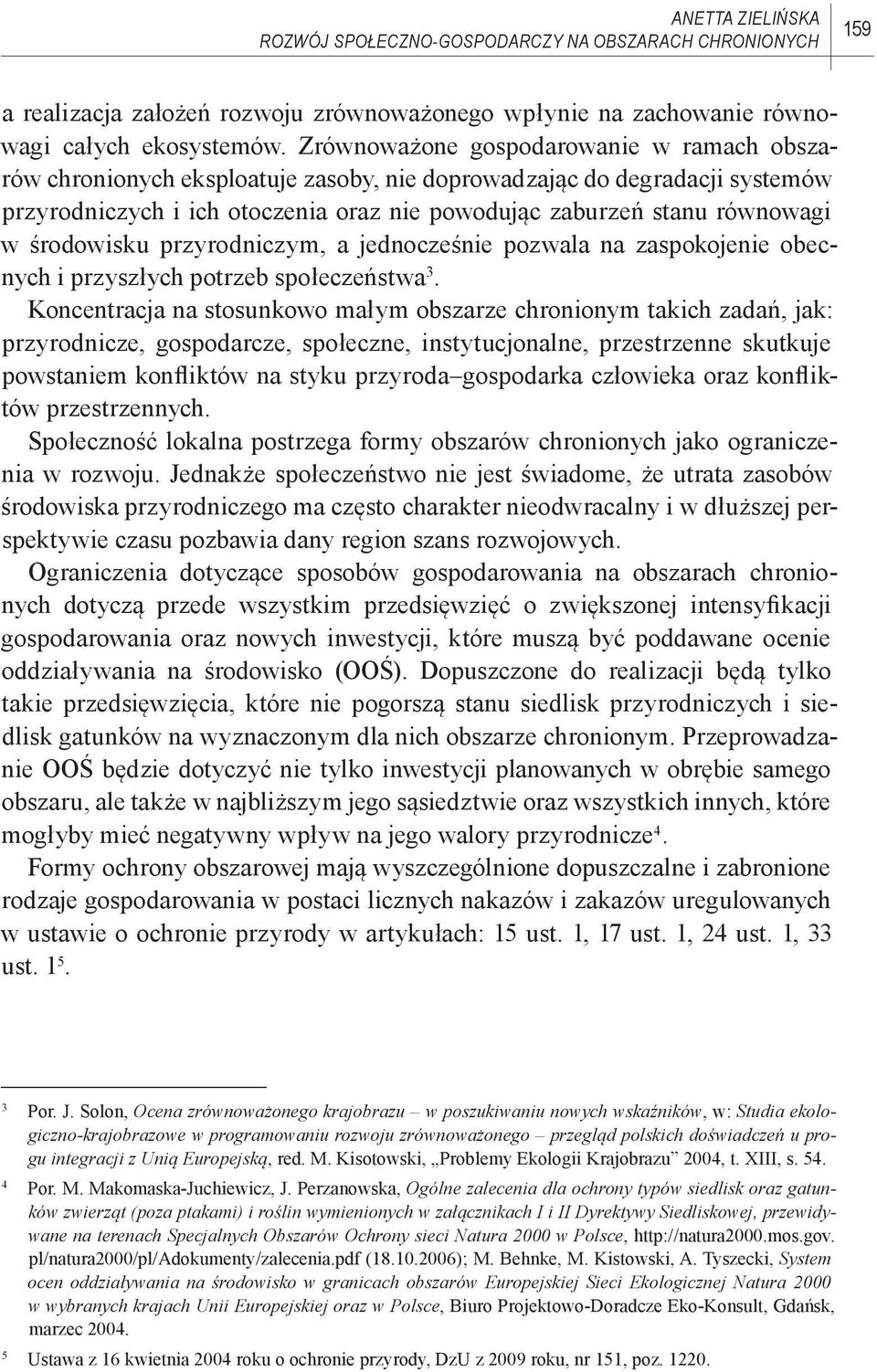 środowisku przyrodniczym, a jednocześnie pozwala na zaspokojenie obecnych i przyszłych potrzeb społeczeństwa 3.