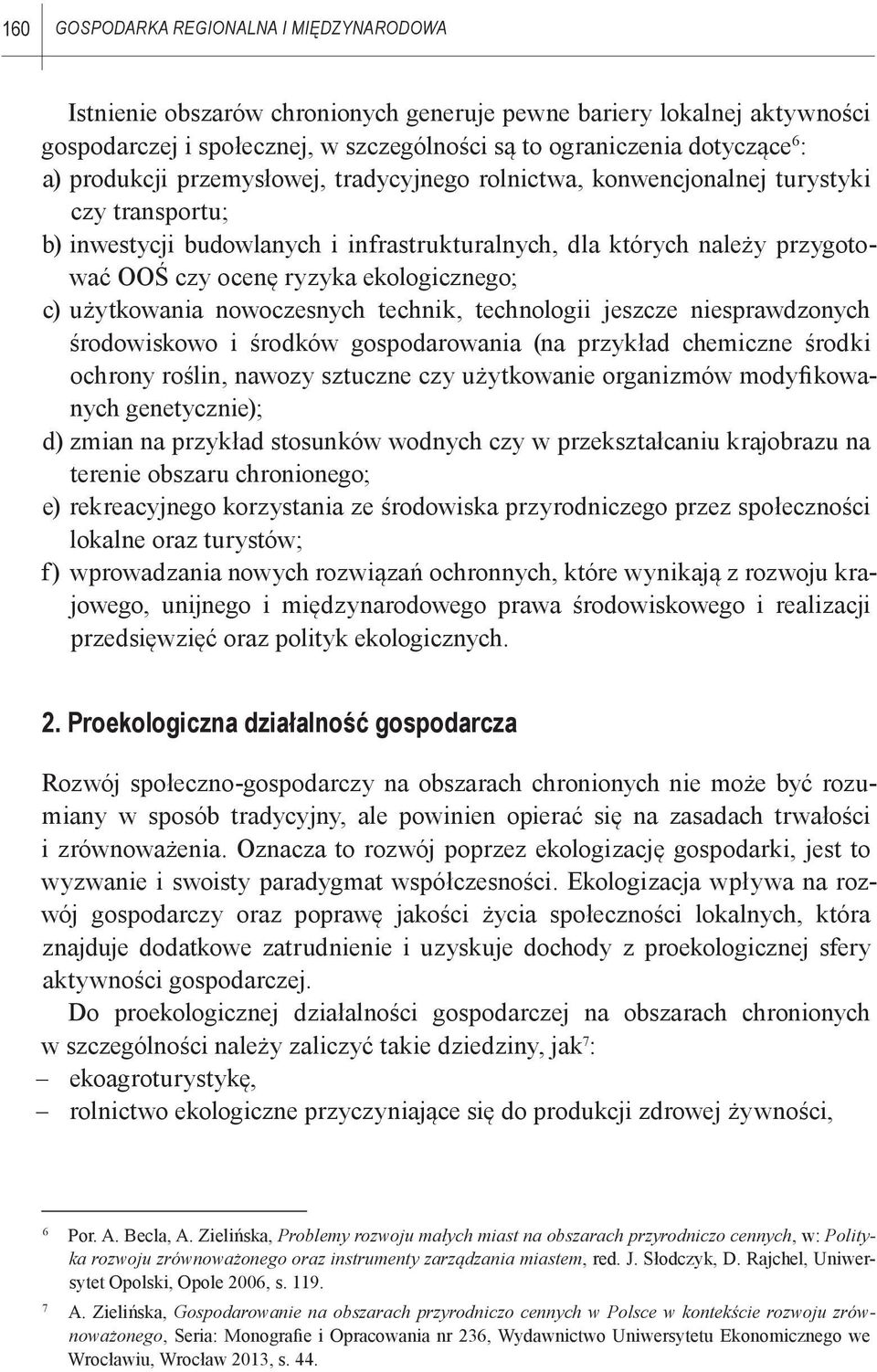 ekologicznego; c) użytkowania nowoczesnych technik, technologii jeszcze niesprawdzonych środowiskowo i środków gospodarowania (na przykład chemiczne środki ochrony roślin, nawozy sztuczne czy