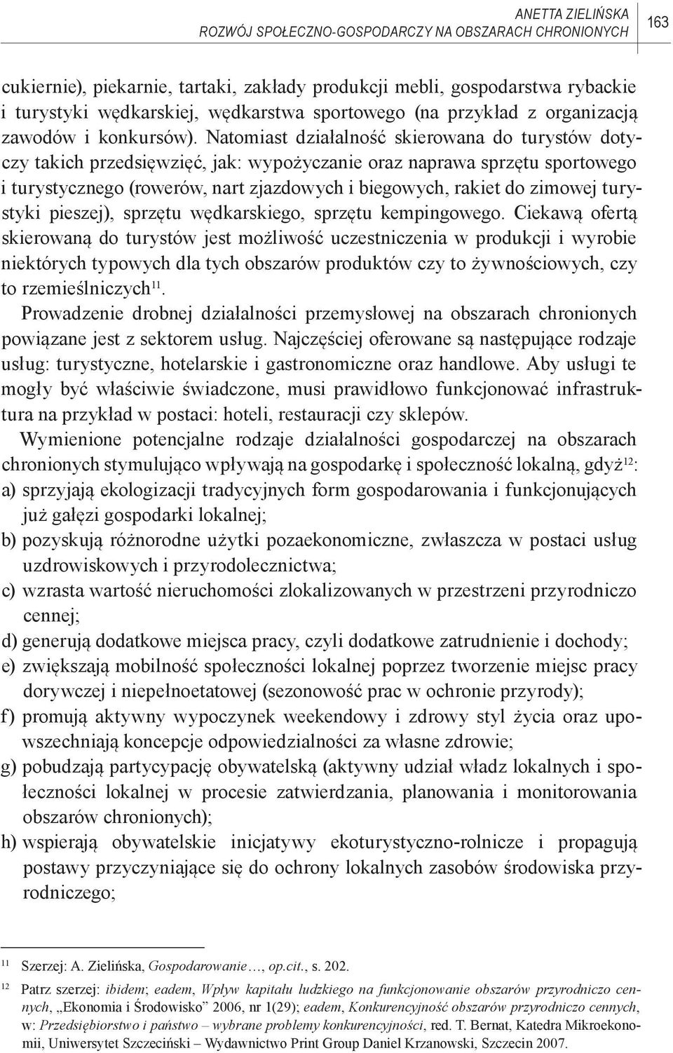 Natomiast działalność skierowana do turystów dotyczy takich przedsięwzięć, jak: wypożyczanie oraz naprawa sprzętu sportowego i turystycznego (rowerów, nart zjazdowych i biegowych, rakiet do zimowej