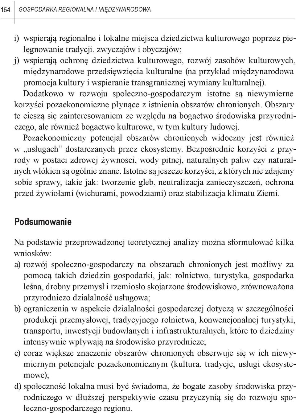 Dodatkowo w rozwoju społeczno-gospodarczym istotne są niewymierne korzyści pozaekonomiczne płynące z istnienia obszarów chronionych.