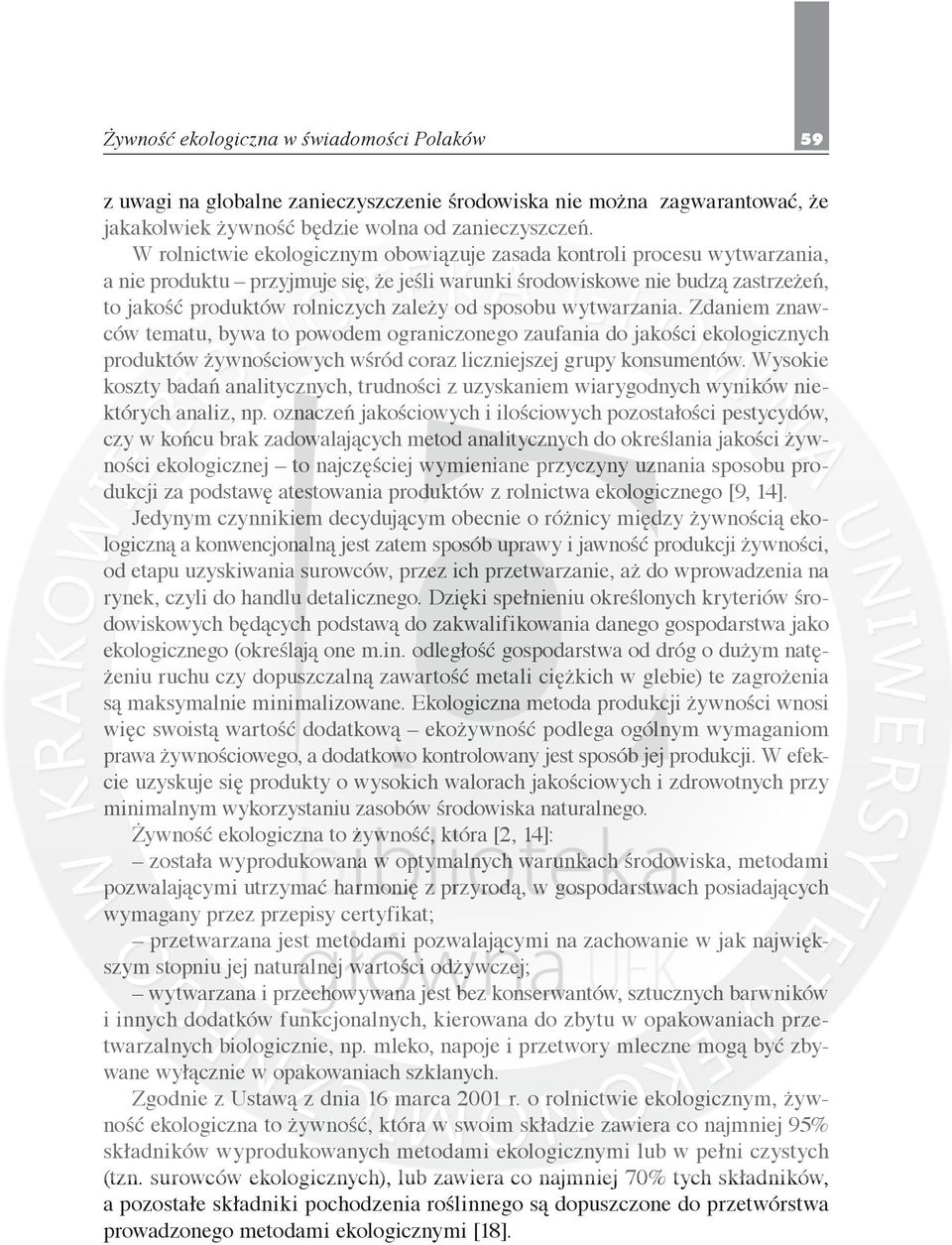 sposobu wytwarzania. Zdaniem znawców tematu, bywa to powodem ograniczonego zaufania do jakości ekologicznych produktów żywnościowych wśród coraz liczniejszej grupy konsumentów.