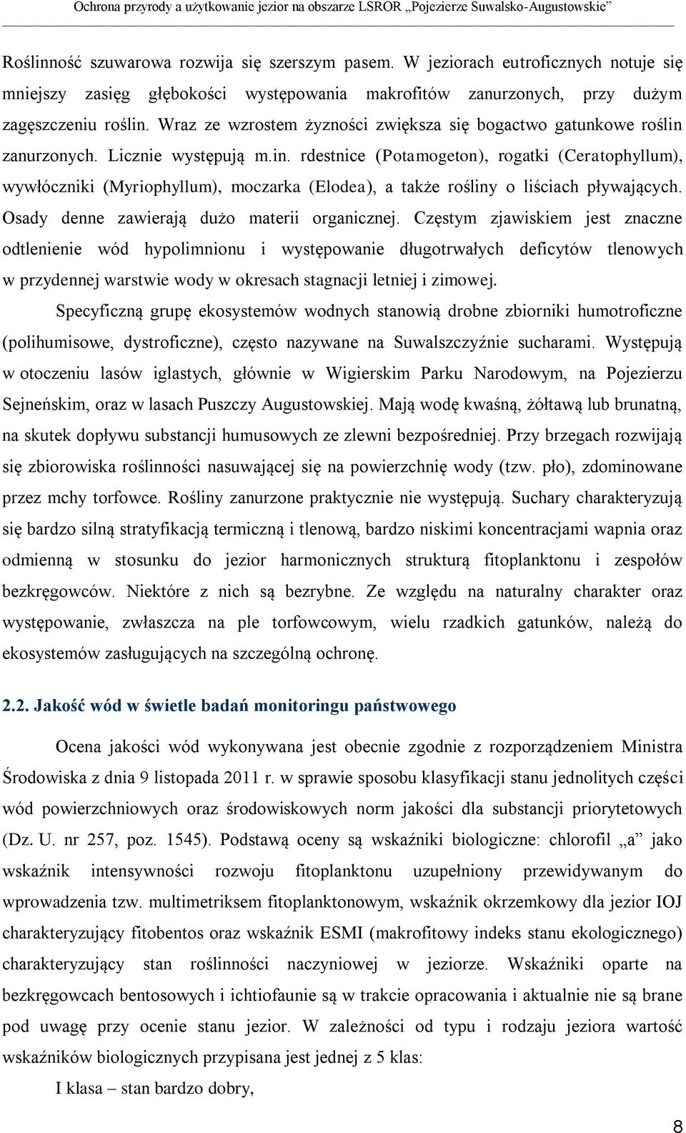zanurzonych. Licznie występują m.in. rdestnice (Potamogeton), rogatki (Ceratophyllum), wywłóczniki (Myriophyllum), moczarka (Elodea), a także rośliny o liściach pływających.