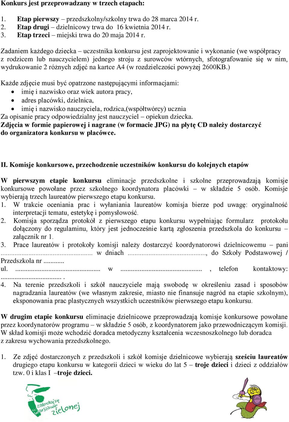 Zadaniem każdego dziecka uczestnika konkursu jest zaprojektowanie i wykonanie (we współpracy z rodzicem lub nauczycielem) jednego stroju z surowców wtórnych, sfotografowanie się w nim, wydrukowanie 2