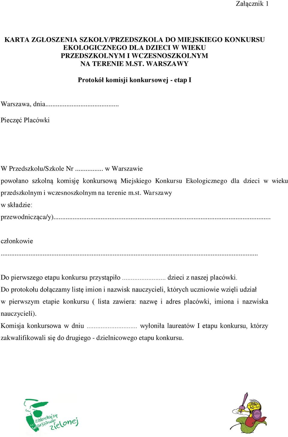 .. w Warszawie powołano szkolną komisję konkursową Miejskiego Konkursu Ekologicznego dla dzieci w wieku przedszkolnym i wczesnoszkolnym na terenie m.st. Warszawy w składzie: przewodnicząca/y).