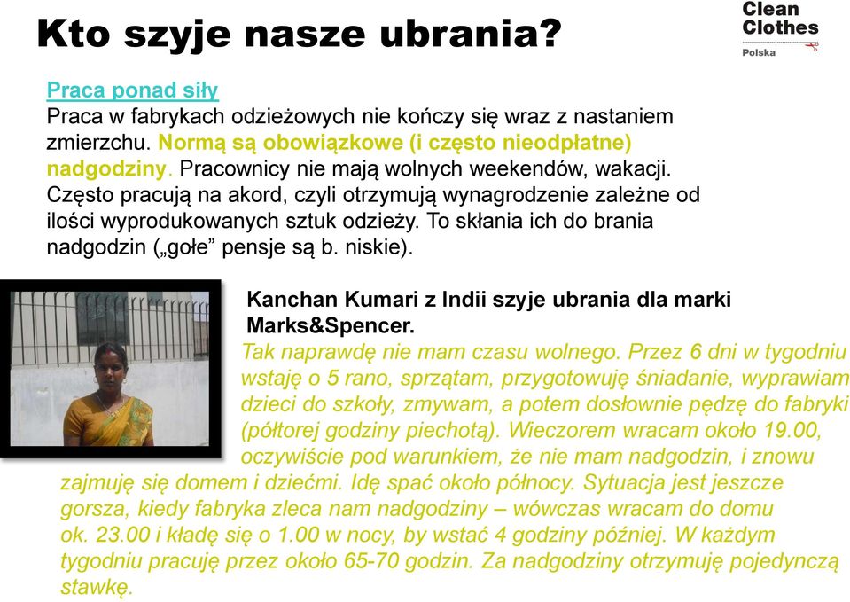 To skłania ich do brania nadgodzin ( gołe pensje są b. niskie). Kanchan Kumari z Indii szyje ubrania dla marki Marks&Spencer. Tak naprawdę nie mam czasu wolnego.