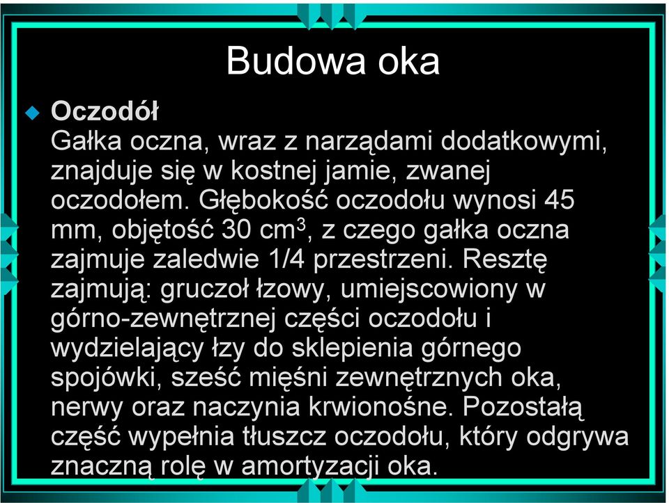 Resztę zajmują: gruczoł łzowy, umiejscowiony w górno-zewnętrznej części oczodołu i wydzielający łzy do sklepienia górnego