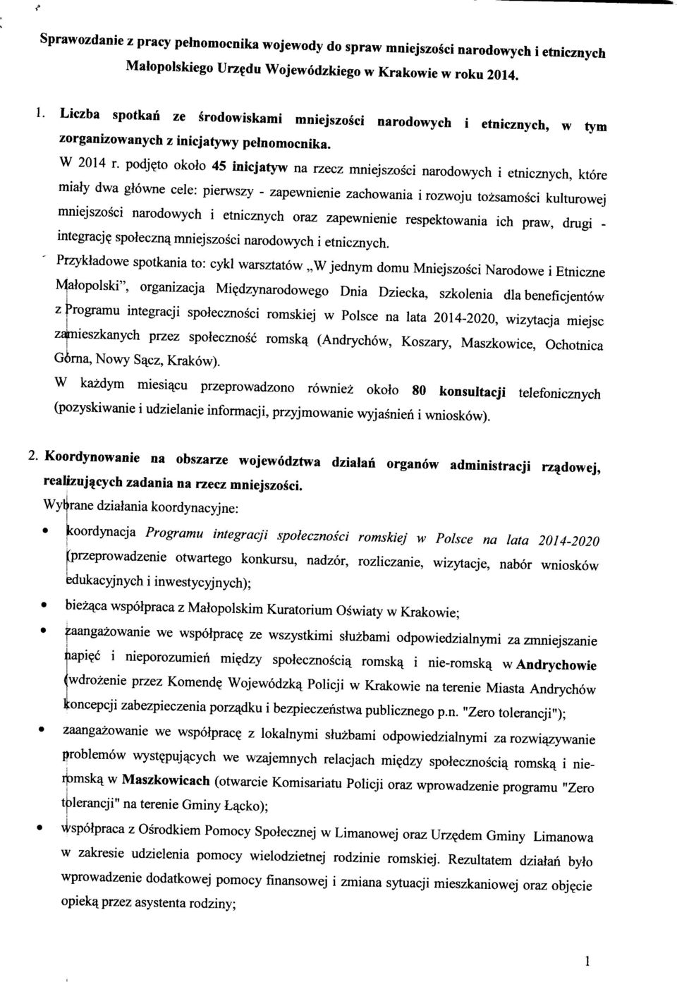 podj^to okolo 45 inicjatyw na rzecz mniejszosci narodowych i etnicznych, ktore miaiy dwa glowne cele: pierwszy - zapewnienie zachowania i rozwoju tozsamosci kuhurowej mniejszosci narodowych i