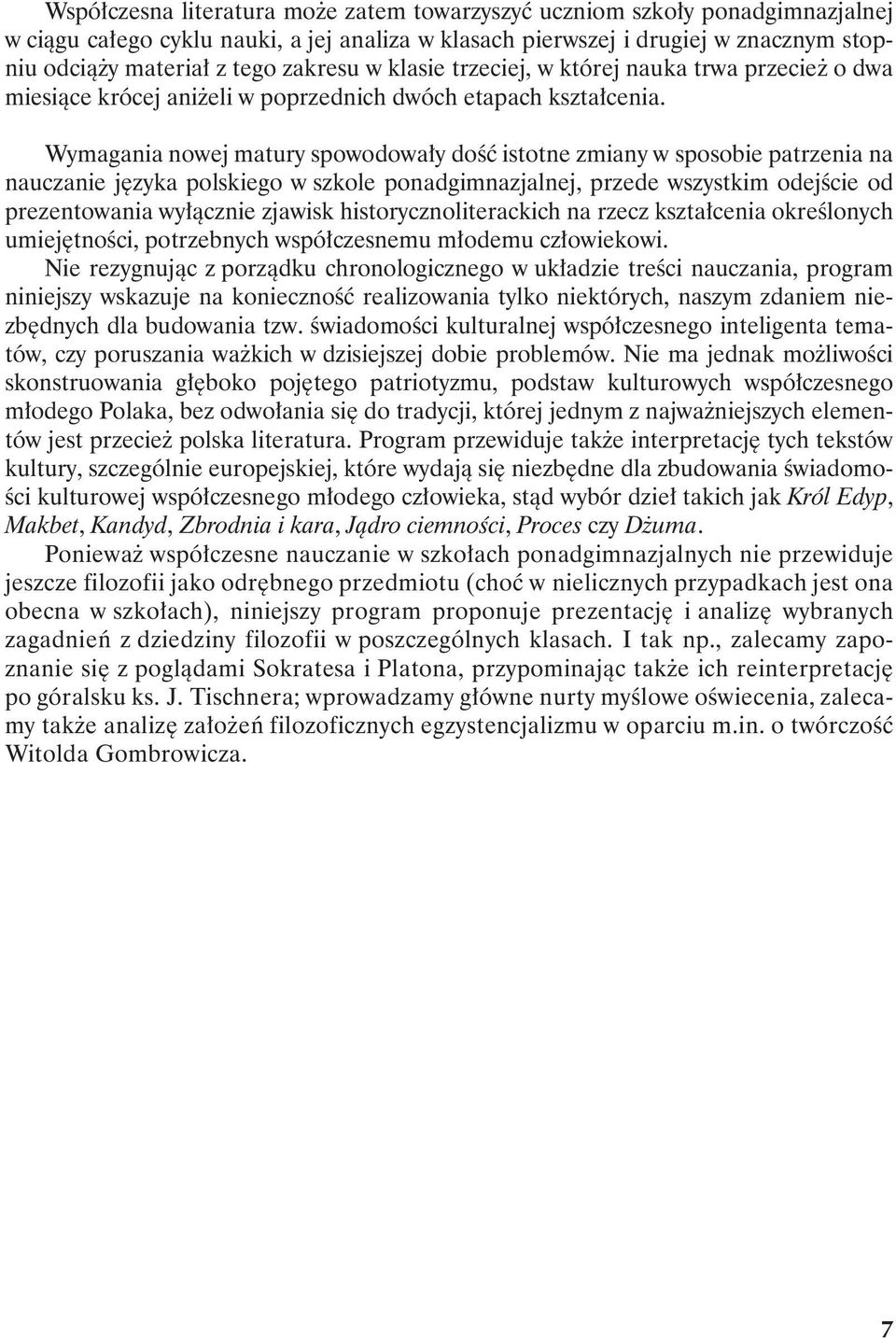 Wymagania nowej matury spowodowały dość istotne zmiany w sposobie patrzenia na nauczanie języka polskiego w szkole ponadgimnazjalnej, przede wszystkim odejście od prezentowania wyłącznie zjawisk