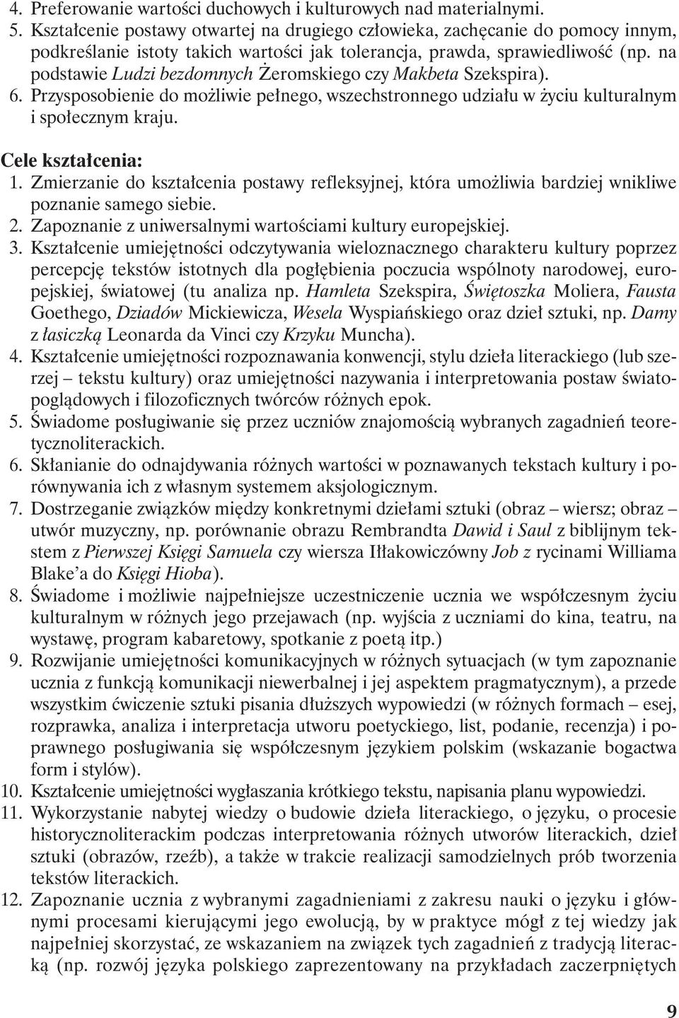 na podstawie Ludzi bezdomnych Żeromskiego czy Makbeta Szekspira). 6. Przysposobienie do możliwie pełnego, wszechstronnego udziału w życiu kulturalnym i społecznym kraju. Cele kształcenia: 1.