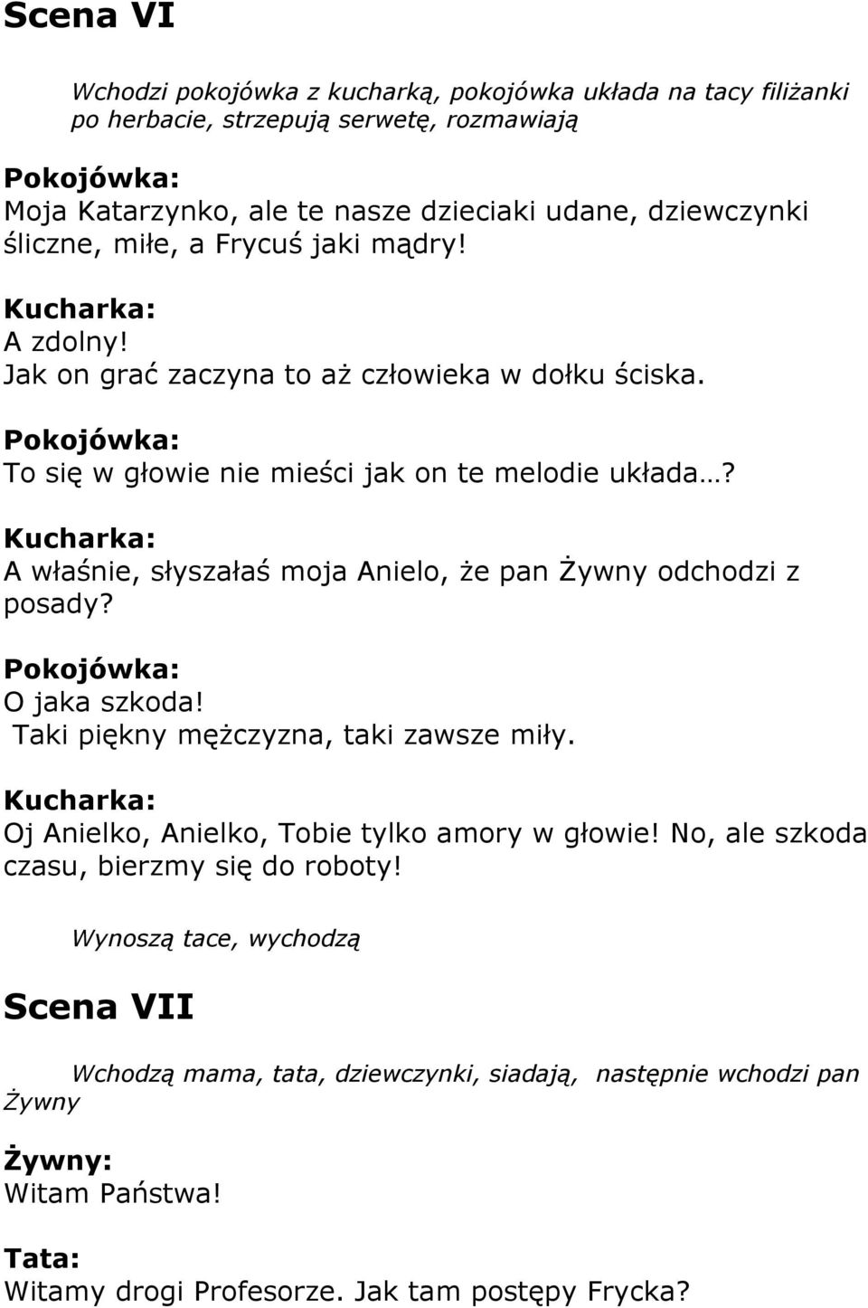 A właśnie, słyszałaś moja Anielo, że pan Żywny odchodzi z posady? O jaka szkoda! Taki piękny mężczyzna, taki zawsze miły. Oj Anielko, Anielko, Tobie tylko amory w głowie!