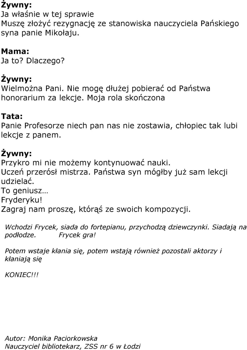 Przykro mi nie możemy kontynuować nauki. Uczeń przerósł mistrza. Państwa syn mógłby już sam lekcji udzielać. To geniusz Fryderyku! Zagraj nam proszę, którąś ze swoich kompozycji.