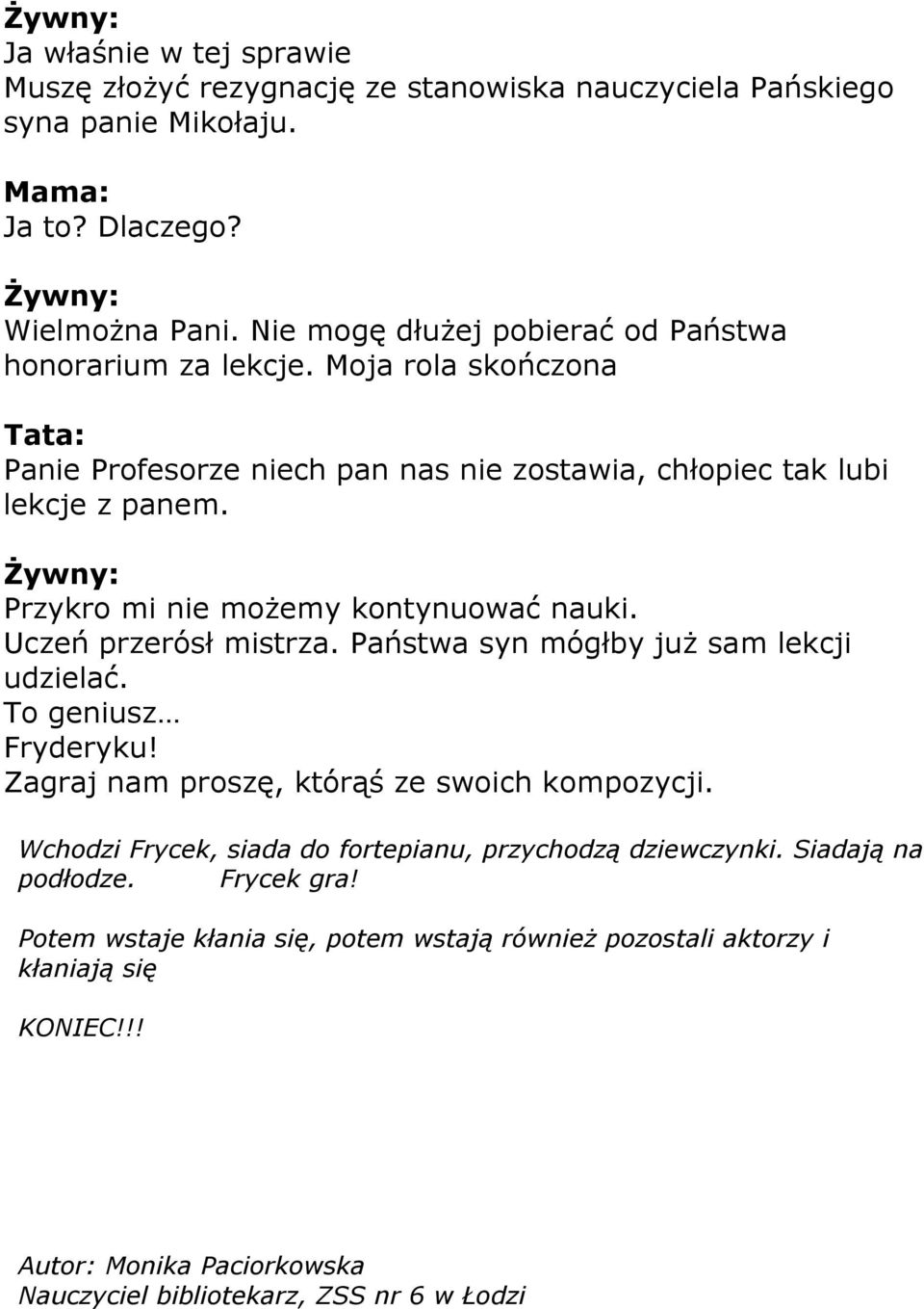 Przykro mi nie możemy kontynuować nauki. Uczeń przerósł mistrza. Państwa syn mógłby już sam lekcji udzielać. To geniusz Fryderyku! Zagraj nam proszę, którąś ze swoich kompozycji.