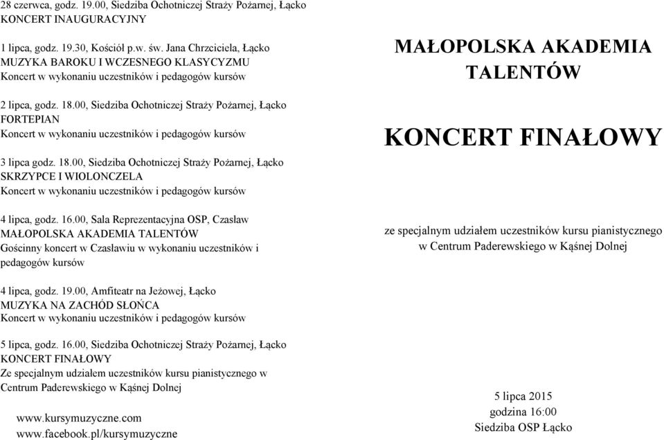 16.00, Sala Reprezentacyjna OSP, Czasław MAŁOPOLSKA AKADEMIA TALENTÓW Gościnny koncert w Czasławiu w wykonaniu uczestników i pedagogów kursów MAŁOPOLSKA AKADEMIA TALENTÓW KONCERT FINAŁOWY ze