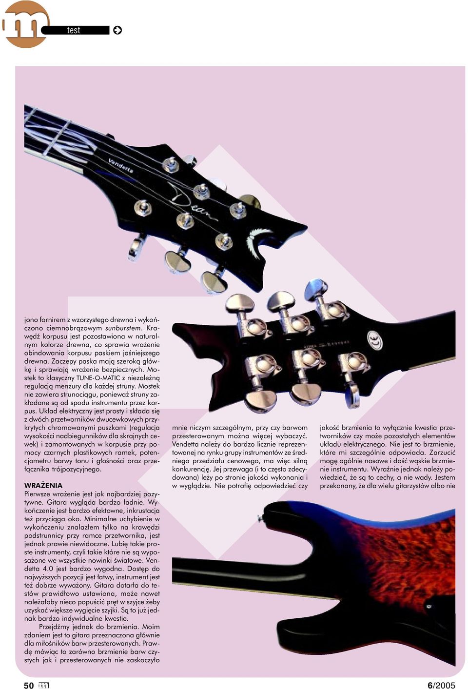 Mostek to klasyczny TUNE-O-MATIC z niezależną regulacją menzury dla każdej struny. Mostek nie zawiera strunociągu, ponieważ struny zakładane są od spodu instrumentu przez korpus.