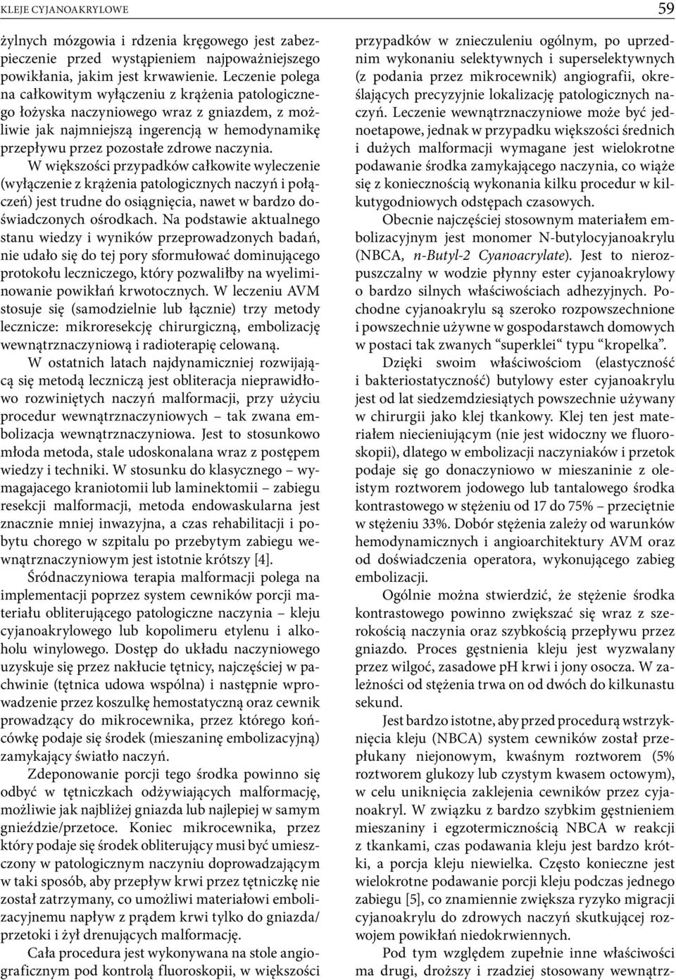 W większości przypadków całkowite wyleczenie (wyłączenie z krążenia patologicznych naczyń i połączeń) jest trudne do osiągnięcia, nawet w bardzo doświadczonych ośrodkach.