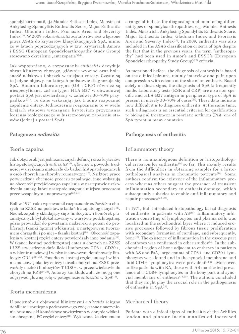 W 2009 roku enthesitis zostało również włączone przez ASAS do kryteriów klasyfikacyjnych SpA, mimo że w latach poprzedzających w tzw.
