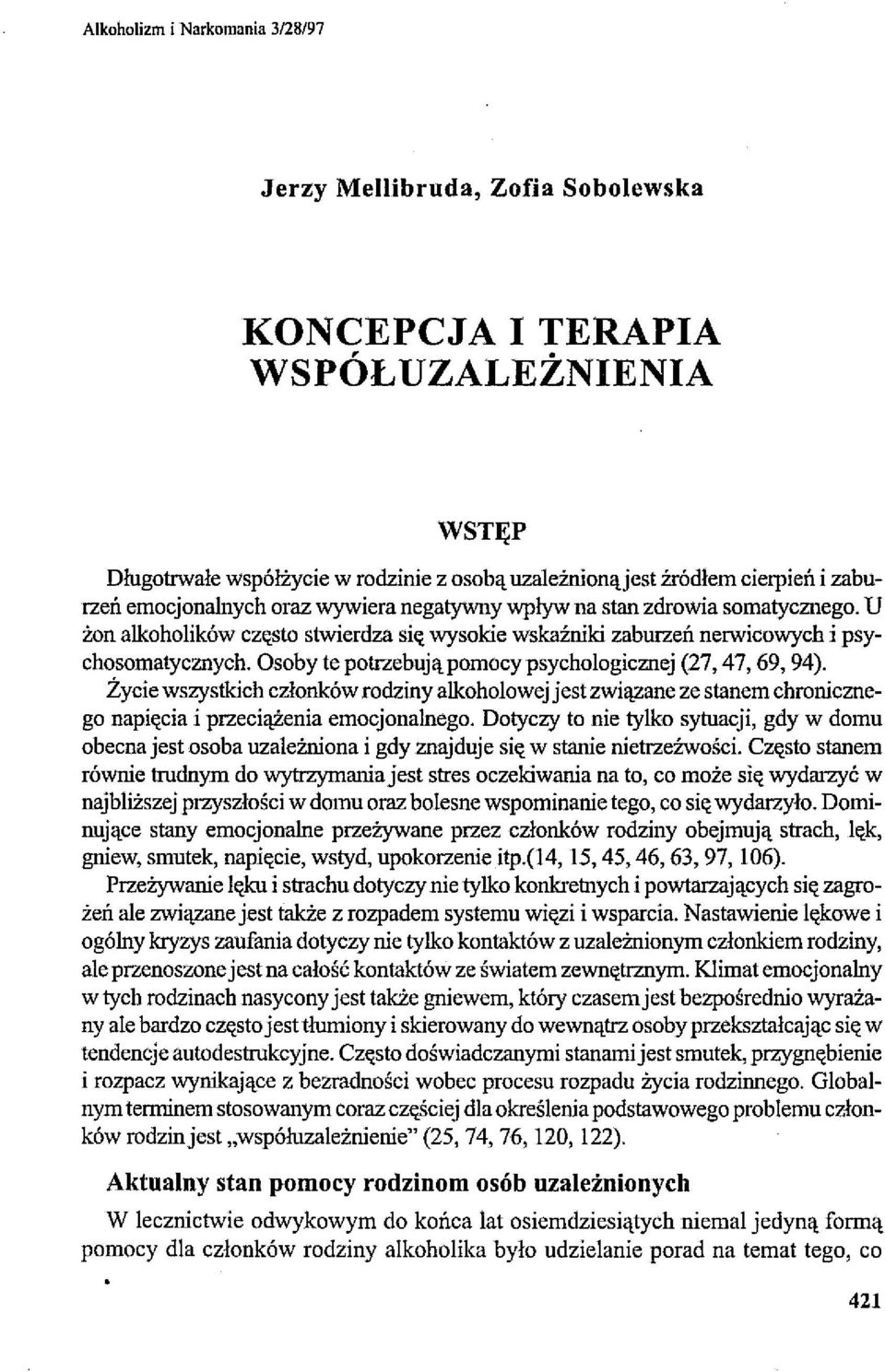 Osoby te potrzebują pomocy psychologicznej (27,47,69,94). Życie wszystkich członków rodziny alkoholowej jest związane ze stanem chronicznego napięcia i przeciążenia emocjonalnego.
