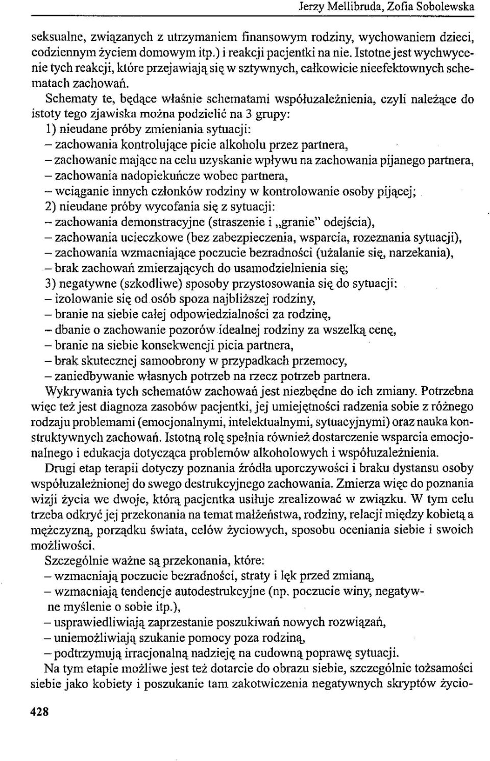 Schematy te, będące właśnie schematami wsp6łuzależnienia, czyli należące do istoty tego zjawiska można podzielić na 3 grupy: 1) nieudane pr6by zmieniania sytuacji: - zachowania kontrolujące picie