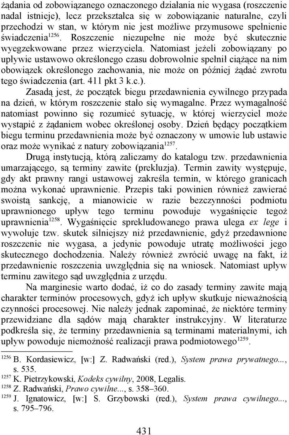 Natomiast jeżeli zobowiązany po upływie ustawowo określonego czasu dobrowolnie spełnił ciążące na nim obowiązek określonego zachowania, nie może on później żądać zwrotu tego świadczenia (art.