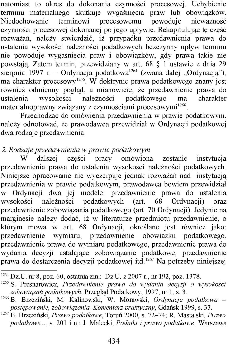 Rekapitulując tę część rozważań, należy stwierdzić, iż przypadku przedawnienia prawa do ustalenia wysokości należności podatkowych bezczynny upływ terminu nie powoduje wygaśnięcia praw i obowiązków,