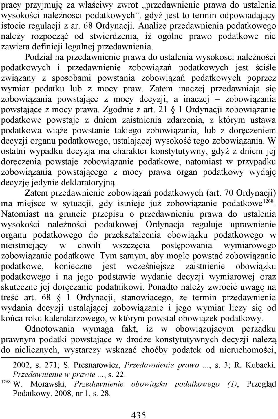 Podział na przedawnienie prawa do ustalenia wysokości należności podatkowych i przedawnienie zobowiązań podatkowych jest ściśle związany z sposobami powstania zobowiązań podatkowych poprzez wymiar