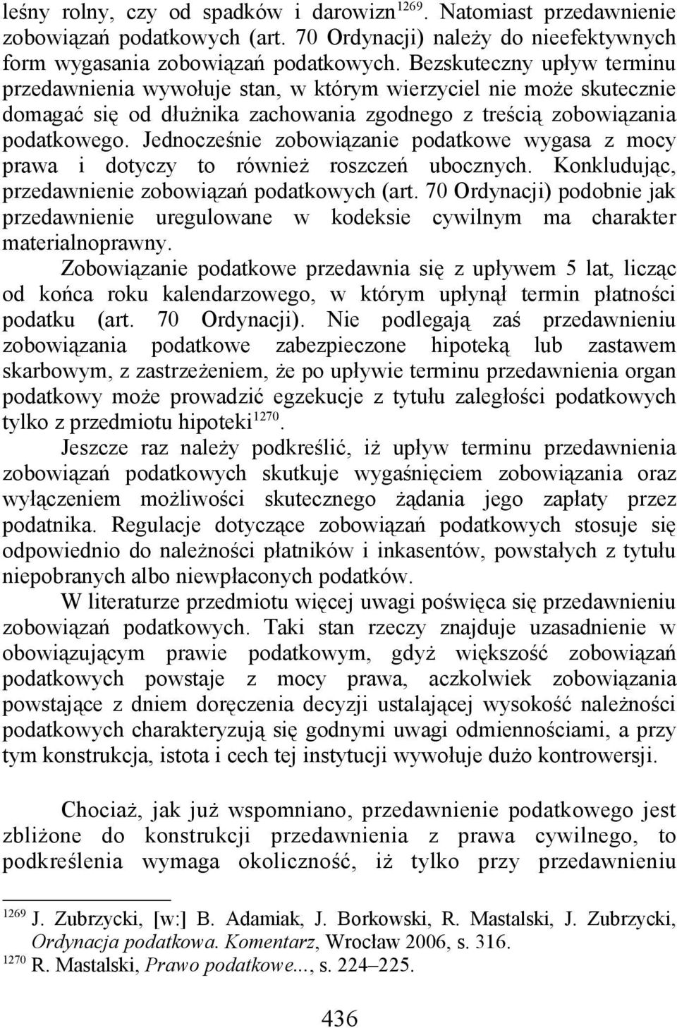 Jednocześnie zobowiązanie podatkowe wygasa z mocy prawa i dotyczy to również roszczeń ubocznych. Konkludując, przedawnienie zobowiązań podatkowych (art.