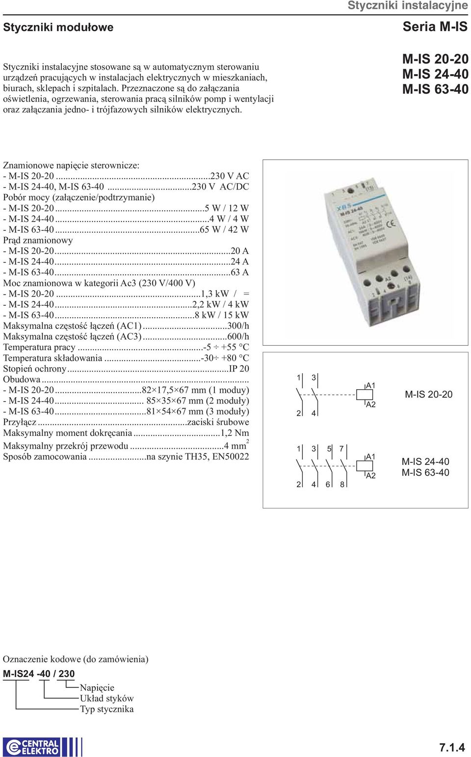 Styczniki instalacyjne Seria M-IS M-IS 0-0 M-IS -0 M-IS 6-0 Znamionowe napięcie sterownicze: - M-IS 0-0...0 V AC - M-IS -0, M-IS 6-0...0 V AC/DC Pobór mocy (załączenie/podtrzymanie) - M-IS 0-0.