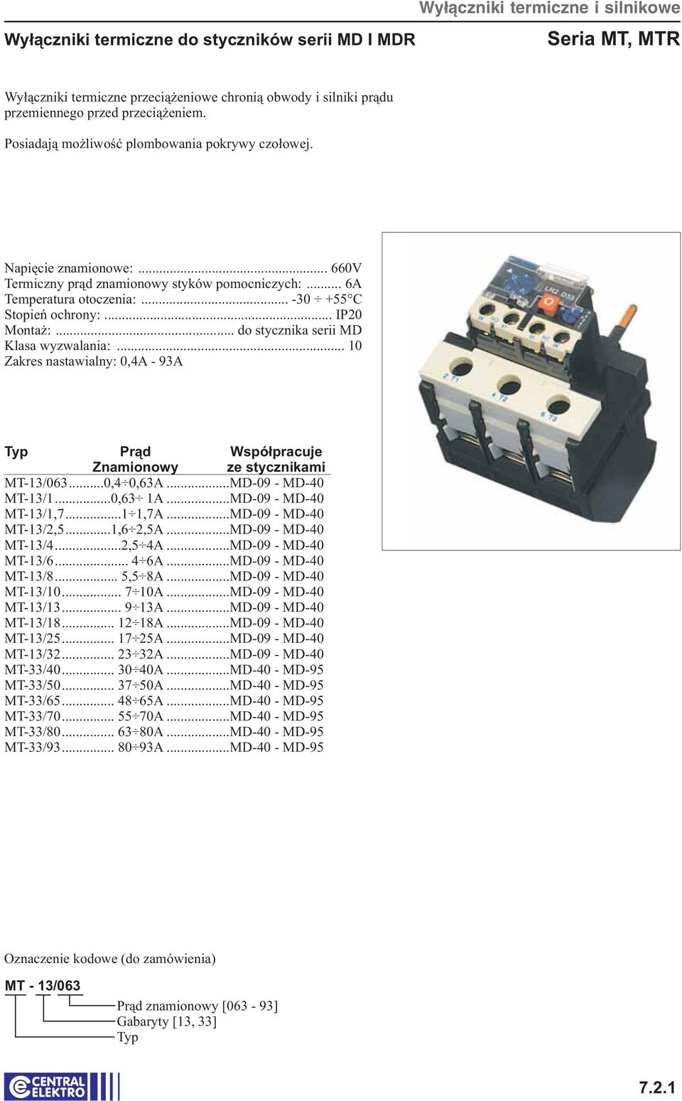 .. do stycznika serii MD Klasa wyzwalania:... 0 Zakres nastawialny: 0,A - 9A Typ Prąd Współpracuje Znamionowy ze stycznikami MT-/06...0, 0,6A...MD-09 - MD-0 MT-/...0,6 A...MD-09 - MD-0 MT-/,7...,7A.