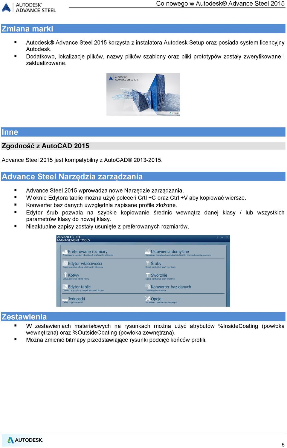 Inne Zgodność z AutoCAD 2015 Advance Steel 2015 jest kompatybilny z AutoCAD 2013-2015. Advance Steel Narzędzia zarządzania Advance Steel 2015 wprowadza nowe Narzędzie zarządzania.