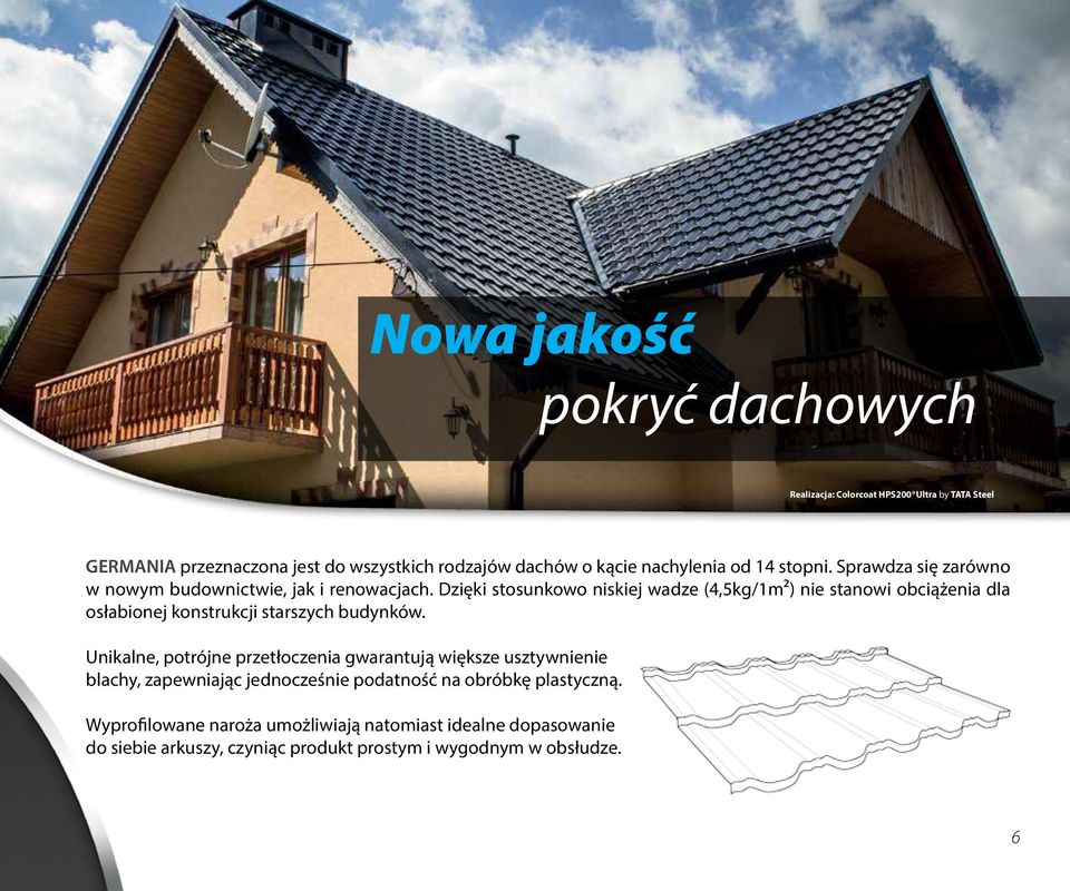 pokryć dachowych Realizacja: Colorcoat HPS200 Ultra by TATA Steel GERMANIA przeznaczona jest do wszystkich rodzajów dachów o kącie nachylenia od 14 stopni.