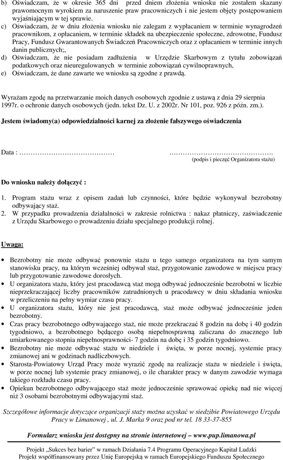 c) Oświadczam, że w dniu złożenia wniosku nie zalegam z wypłacaniem w terminie wynagrodzeń pracownikom, z opłacaniem, w terminie składek na ubezpieczenie społeczne, zdrowotne, Fundusz Pracy, Fundusz