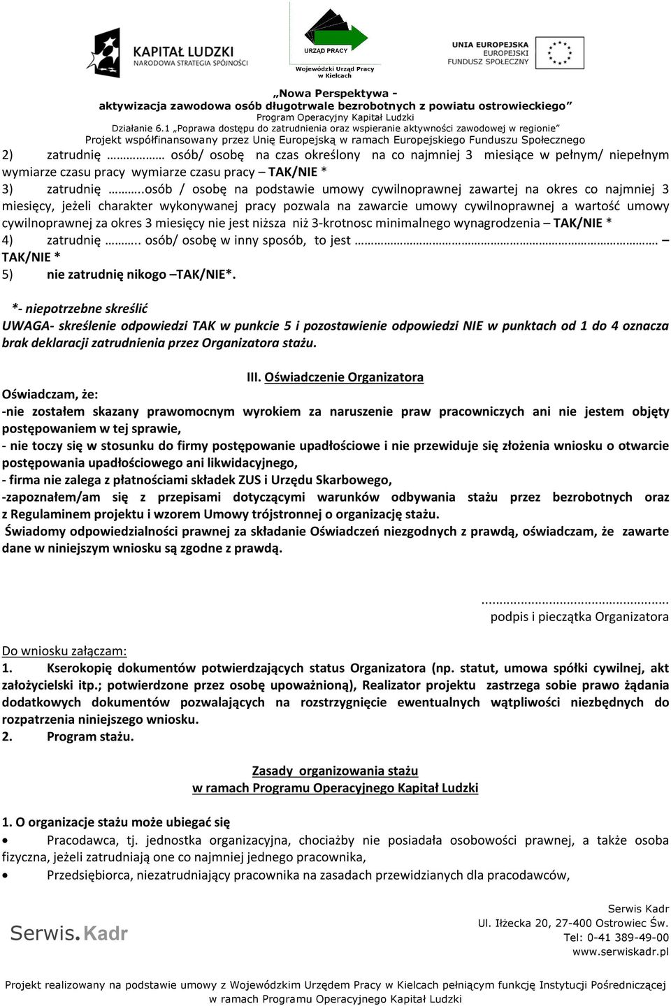 okres 3 miesięcy nie jest niższa niż 3-krotnosc minimalnego wynagrodzenia TAK/NIE * 4) zatrudnię.. osób/ osobę w inny sposób, to jest. TAK/NIE * 5) nie zatrudnię nikogo TAK/NIE*.