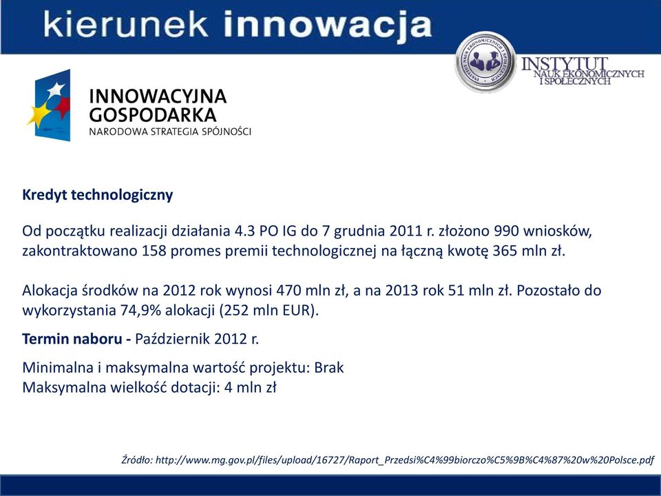 Alokacja środków na 2012 rok wynosi 470 mln zł, a na 2013 rok 51 mln zł. Pozostało do wykorzystania 74,9% alokacji (252 mln EUR).