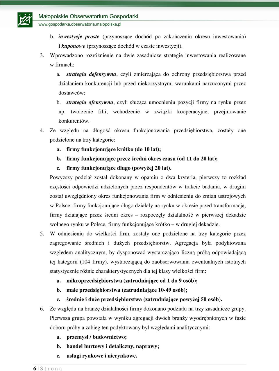 strategia defensywna, czyli zmierzająca do ochrony przedsiębiorstwa przed działaniem konkurencji lub przed niekorzystnymi warunkami narzuconymi przez dostawców; b.