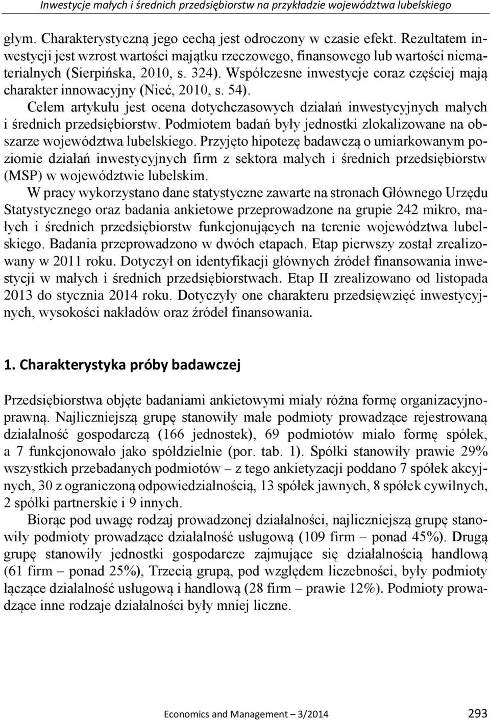 Współczesne inwestycje coraz częściej mają charakter innowacyjny (Nieć, 2010, s. 54). Celem artykułu jest ocena dotychczasowych działań inwestycyjnych małych i średnich przedsiębiorstw.