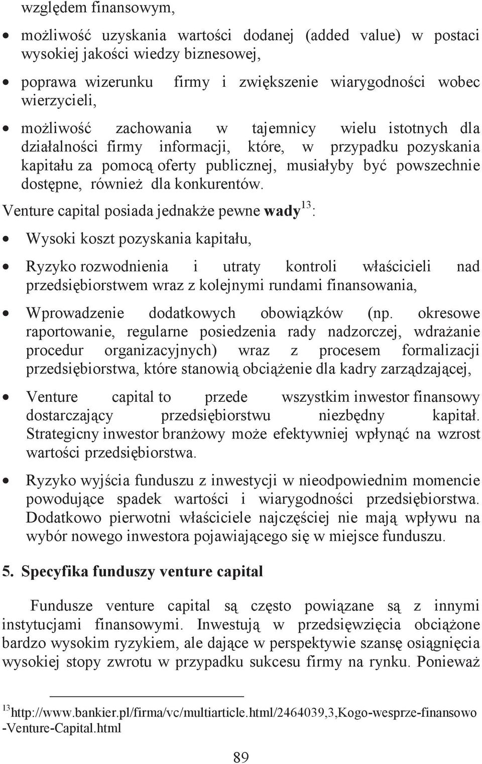 Venture capital posiada jednake pewne wady 13 : Wysoki koszt pozyskania kapitału, Ryzyko rozwodnienia i utraty kontroli włacicieli nad przedsibiorstwem wraz z kolejnymi rundami finansowania,