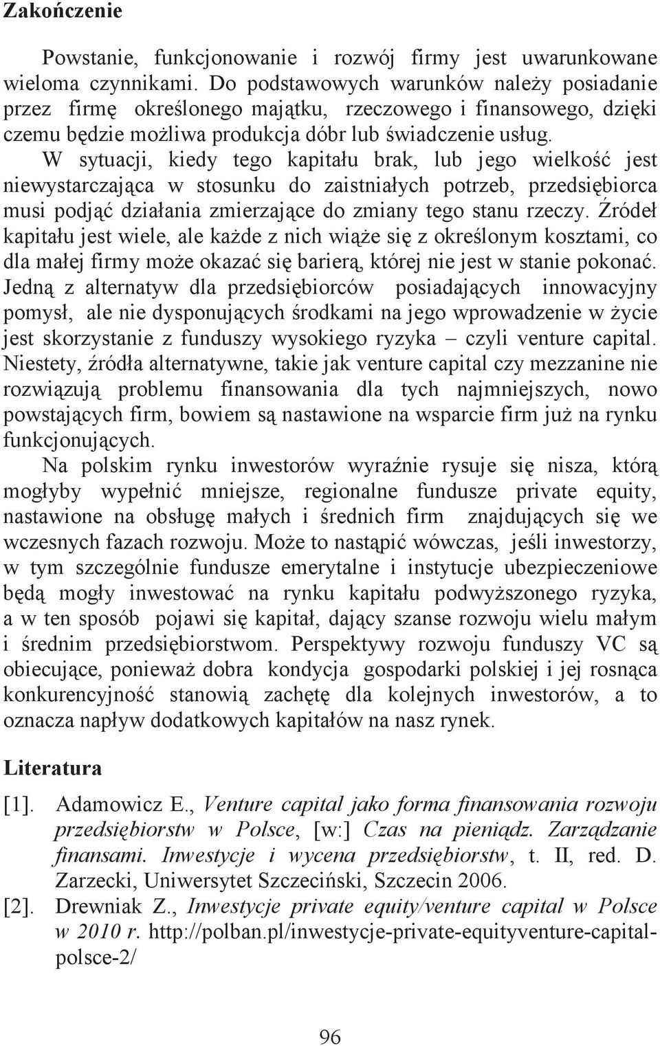 W sytuacji, kiedy tego kapitału brak, lub jego wielko jest niewystarczajca w stosunku do zaistniałych potrzeb, przedsibiorca musi podj działania zmierzajce do zmiany tego stanu rzeczy.