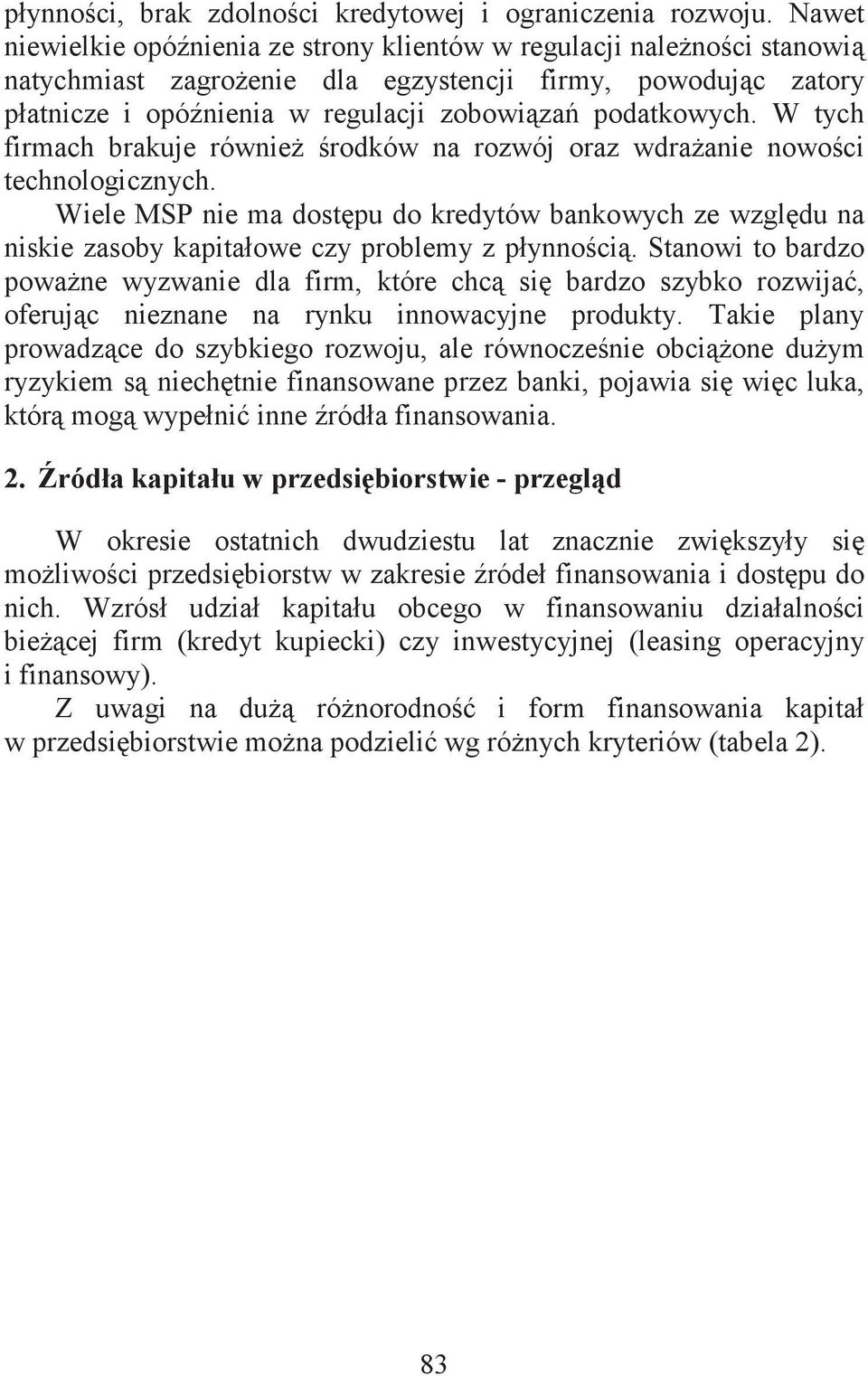 W tych firmach brakuje równie rodków na rozwój oraz wdraanie nowoci technologicznych. Wiele MSP nie ma dostpu do kredytów bankowych ze wzgldu na niskie zasoby kapitałowe czy problemy z płynnoci.