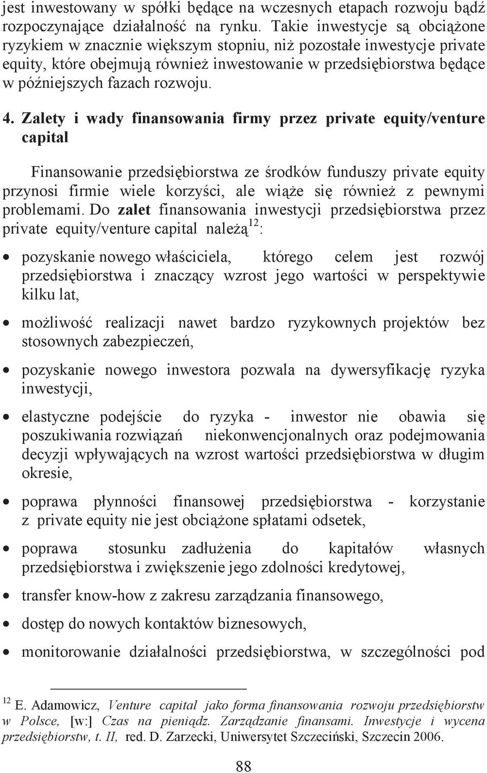 Zalety i wady finansowania firmy przez private equity/venture capital Finansowanie przedsibiorstwa ze rodków funduszy private equity przynosi firmie wiele korzyci, ale wie si równie z pewnymi