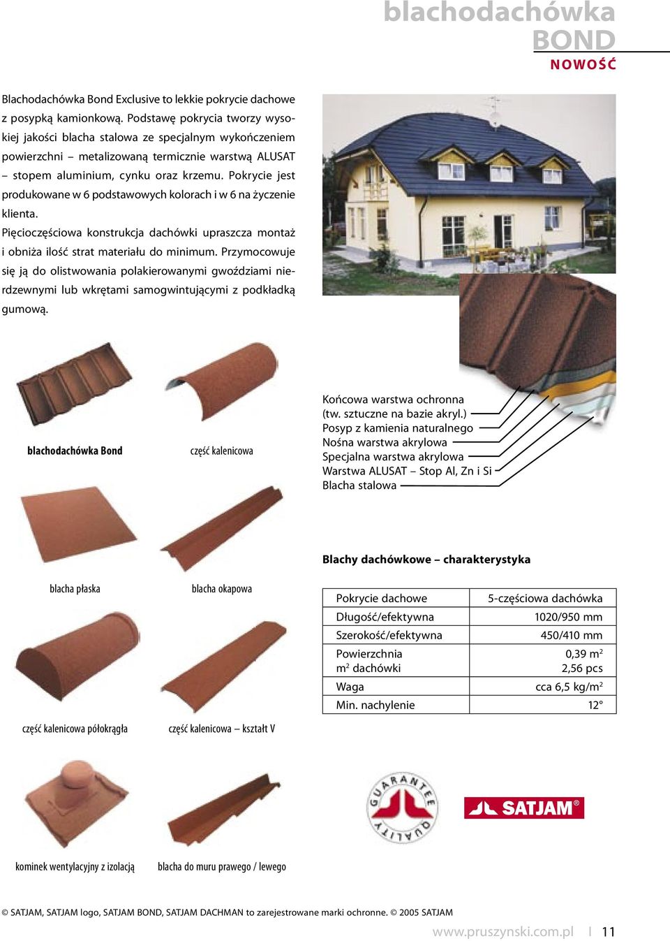 Pokrycie jest produkowane w 6 podstawowych kolorach i w 6 na życzenie klienta. Pięcioczęściowa konstrukcja dachówki upraszcza montaż i obniża ilość strat materiału do minimum.