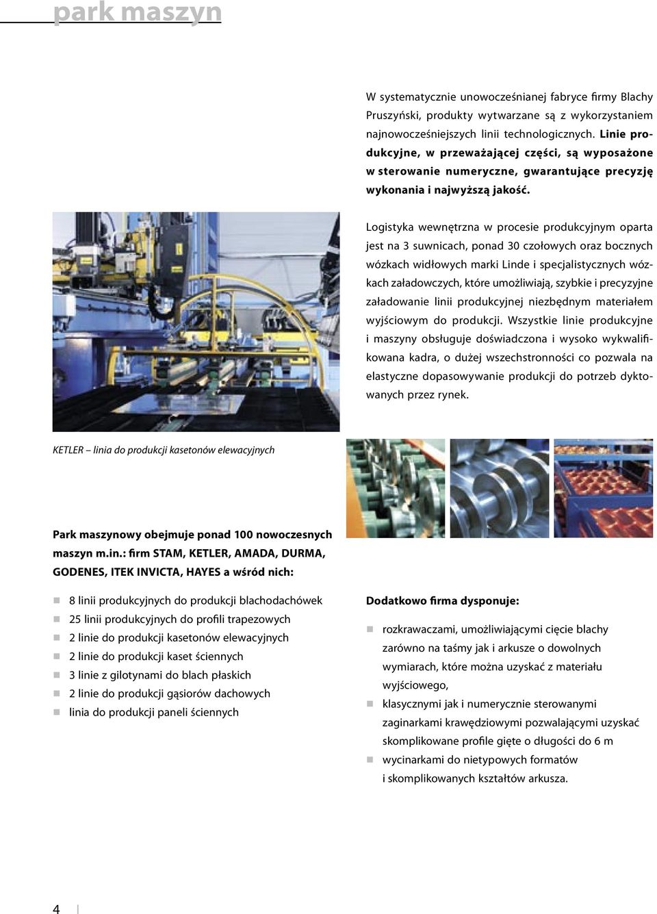 Logistyka wewnętrzna w procesie produkcyjnym oparta jest na 3 suwnicach, ponad 30 czołowych oraz bocznych wózkach widłowych marki Linde i specjalistycznych wózkach załadowczych, które umożliwiają,