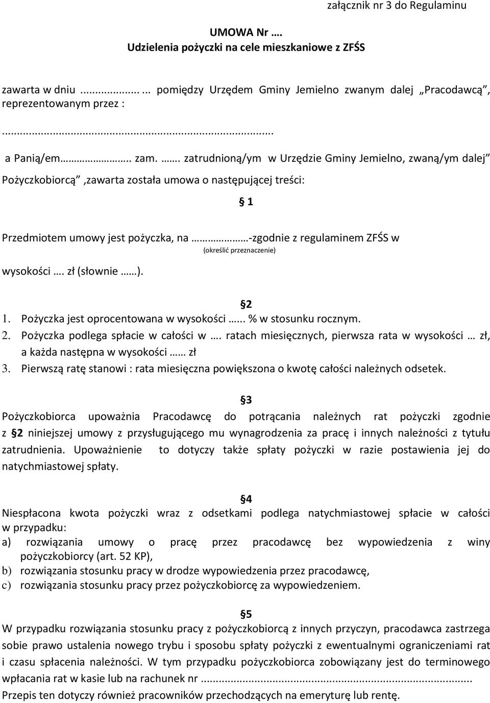 . zatrudnioną/ym w Urzędzie Gminy Jemielno, zwaną/ym dalej Pożyczkobiorcą,zawarta została umowa o następującej treści: 1 Przedmiotem umowy jest pożyczka, na -zgodnie z regulaminem ZFŚS w (określić