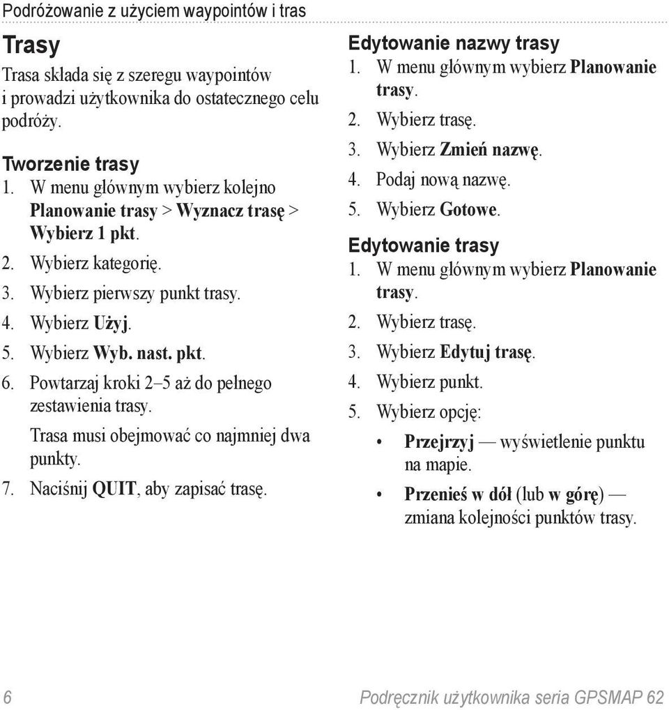 Powtarzaj kroki 2 5 aż do pełnego zestawienia trasy. Trasa musi obejmować co najmniej dwa punkty. 7. Naciśnij quit, aby zapisać trasę. Edytowanie nazwy trasy 1.