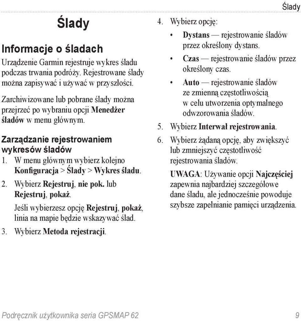 W menu głównym wybierz kolejno Konfiguracja > Ślady > Wykres śladu. 2. Wybierz Rejestruj, nie pok. lub Rejestruj, pokaż. Jeśli wybierzesz opcję Rejestruj, pokaż, linia na mapie będzie wskazywać ślad.
