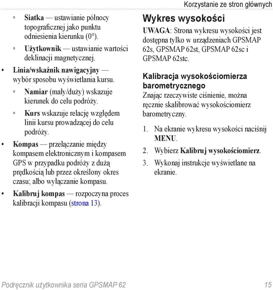 Kompas przełączanie między kompasem elektronicznym i kompasem GPS w przypadku podróży z dużą prędkością lub przez określony okres czasu; albo wyłączanie kompasu.