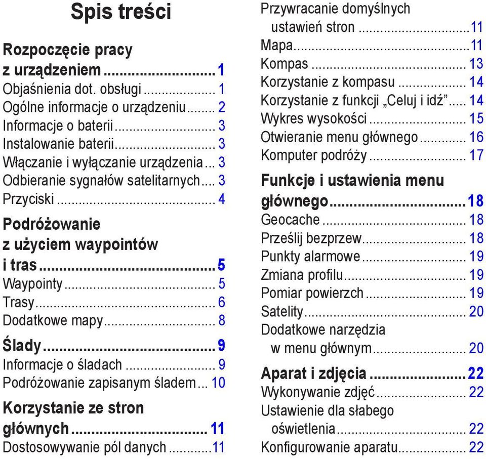 .. 9 Podróżowanie zapisanym śladem... 10 Korzystanie ze stron głównych... 11 Dostosowywanie pól danych...11 Przywracanie domyślnych ustawień stron...11 Mapa...11 Kompas... 13 Korzystanie z kompasu.